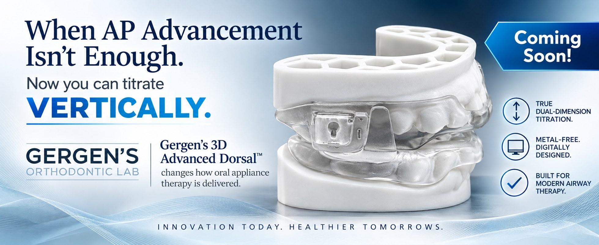 When AP advancement isn't enough, now you can titrate vertically. Gergen's 3D Advanced Dorsal, coming soon.