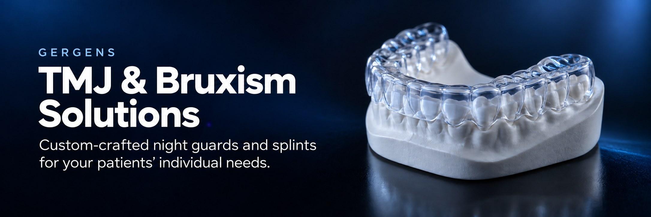 Gergen's TMJ and Bruxism Solutions: custom-crafted night guards and splints for your patients' individual needs